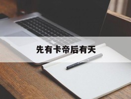 关于先有卡帝后有天的信息